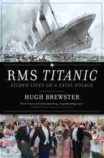Rms Titanic: Gilded Lives Fatal Voyage by Hugh Brewster