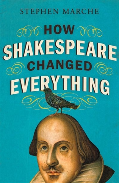 How Shakespeare Changed Everything by Stephen Marche