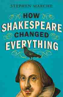 How Shakespeare Changed Everything by Stephen Marche