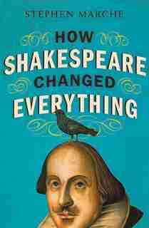 How Shakespeare Changed Everything by Stephen Marche