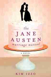 The Jane Austen Marriage Manual: A Novel by Kim Izzo
