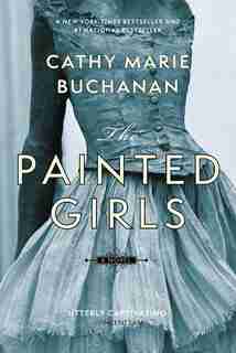 The Painted Girls: A Novel by Cathy Marie Buchanan