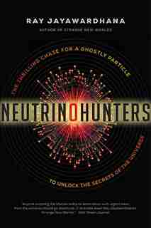 Neutrino Hunters: The Thrilling Chase For A Ghostly Particle To U by Ray Jayawardhana