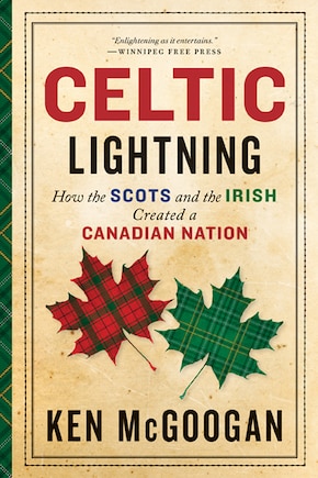 Celtic Lightning: How The Scots And The Irish Created A Canadian