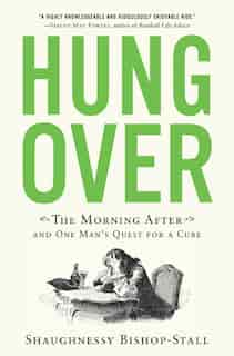 Hungover: The Morning After And One Man's Quest For A Cure by Shaughnessy Bishop-stall