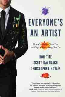 Everyone's An Artist (Or At Least They Should Be): How Creativity Gives You The Edge In Everything You Do by Ron Tite