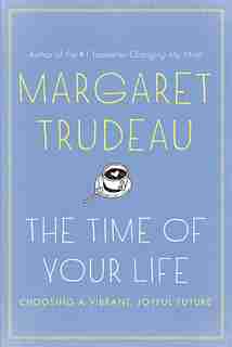 The Time Of Your Life: Choosing A Vibrant, Joyful Future, The by Margaret Trudeau