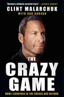 The Crazy Game: How I Survived in the Crease and Beyond by Clint Malarchuk