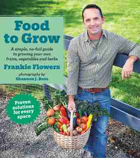 Food to Grow: A simple, no-fail guide to growing your own vegetables, fruits and herbs by Frankie Flowers