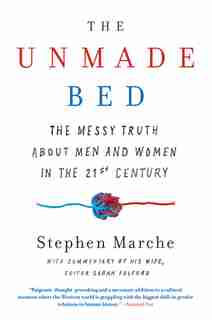 The Unmade Bed: The Messy Truth About Men And Women In The Twenty-first Century by Stephen Marche