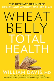 Wheat Belly Total Health: The Ultimate Grain-Free Health and Weight-Loss Life Plan