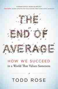 The End of Average: How We Succeed in a World That Values Sameness by Todd Rose