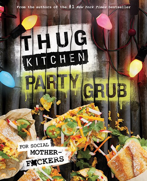 Thug Kitchen Party Grub: For Social Motherf*ckers by Bad Manners