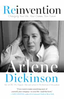 Reinvention: Changing Your Life, Your Career, Your Future by Arlene Dickinson