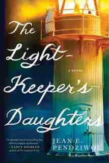 LIGHTKEEPERS DAUGHTERS: A Novel by Jean E. Pendziwol