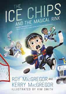 The Ice Chips And The Magical Rink: Ice Chips Series Book 1 by Roy Macgregor