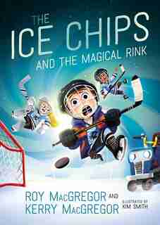 The Ice Chips And The Magical Rink: Ice Chips Series Book 1 by Roy Macgregor