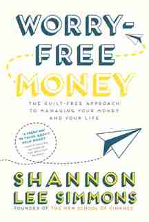 Worry-free Money: The Guilt-free Approach To Managing Your Money And Your Life by Shannon Lee Simmons