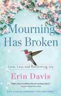 Mourning Has Broken: Love, Loss And Reclaiming Joy by Erin Davis