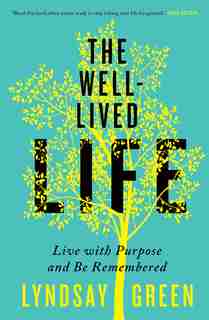 The Well-lived Life: Live With Purpose And Be Remembered by Lyndsay Green