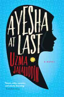Ayesha At Last: A Novel by Uzma Jalaluddin