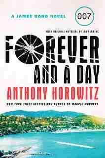 Forever And A Day: A James Bond Novel by Anthony Horowitz