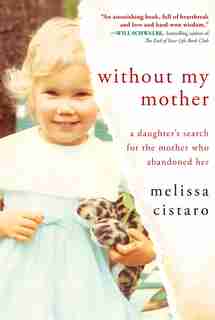 Without My Mother: A Daughter's Search For The Mother Who Abandoned Her by Melissa Cistaro