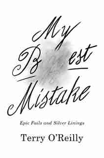 My Best Mistake: Epic Fails And Silver Linings by Terry O'reilly