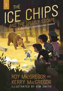 The Ice Chips And The Grizzly Escape by Roy Macgregor