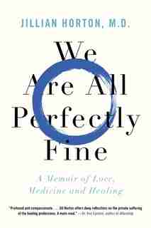 We Are All Perfectly Fine: A Memoir Of Love, Medicine And Healing by Jillian Horton