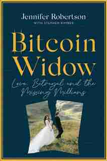 Bitcoin Widow: Love, Betrayal And The Missing Millions by Jennifer Robertson