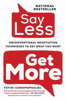 Say Less,: Unconventional Negotiation Techniques To Get What You Want by Fotini Iconomopoulos