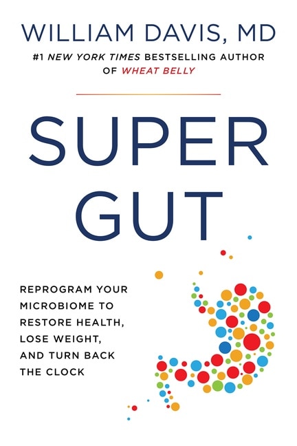 Super Gut: Reprogram Your Microbiome To Restore Health, Lose Weight, And Turn Back The Clock