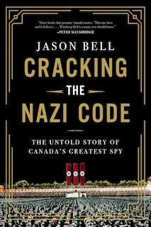 Cracking the Nazi Code: The Untold Story of Canada's Greatest Spy