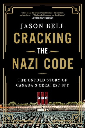 Cracking the Nazi Code: The Untold Story of Canada's Greatest Spy