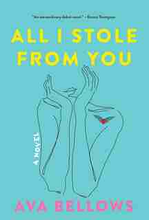 All I Stole From You: A Novel by Ava Bellows