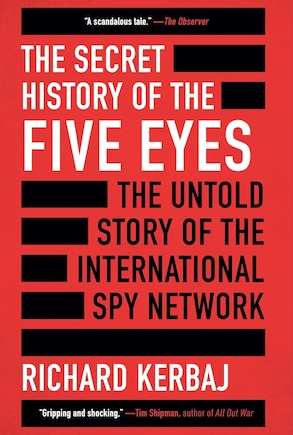 The Secret History of the Five Eyes: The Untold Story of the International Spy Network