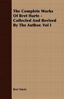 Front cover_The Complete Works Of Bret Harte - Collected And Revised By The Author. Vol I