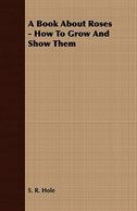A Book About Roses - How To Grow And Show Them
