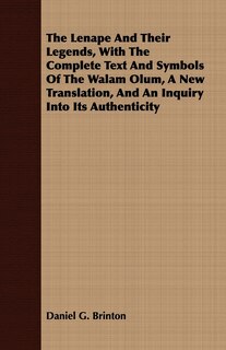 Couverture_The Lenape And Their Legends, With The Complete Text And Symbols Of The Walam Olum, A New Translation, And An Inquiry Into Its Authenticity