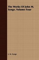 The Works of John M. Synge. Volume Four