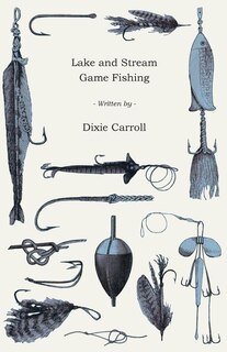 Front cover_Lake and Stream Game Fishing - A Practical Book on the Popular Fresh-Water Game Fish, the Tackle Necessary and How to Use it