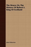 The Bruce; Or, The History Of Robert I. King Of Scotland