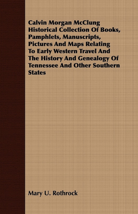 Front cover_Calvin Morgan McClung Historical Collection Of Books, Pamphlets, Manuscripts, Pictures And Maps Relating To Early Western Travel And The History And Genealogy Of Tennessee And Other Southern States