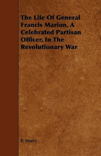 Front cover_The Life Of General Francis Marion, A Celebrated Partisan Officer, In The Revolutionary War