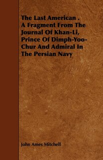 Front cover_The Last American . A Fragment From The Journal Of Khan-Li, Prince Of Dimph-Yoo-Chur And Admiral In The Persian Navy