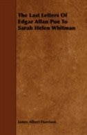 The Last Letters Of Edgar Allan Poe To Sarah Helen Whitman