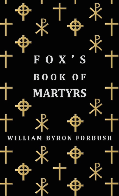 Couverture_Fox's Book of Martyrs - A History of the Lives, Sufferings and Triumphant Deaths of the Early Christian and Protestant Martyrs