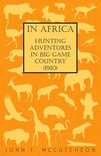 In Africa - Hunting Adventures In Big Game Country (1910)