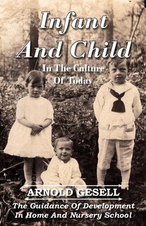 Couverture_Infant and Child in the Culture of Today - The Guidance of Development in Home and Nursery School